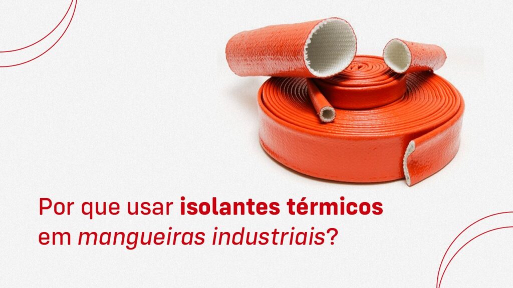 Por que usar isolantes térmicos em mangueiras industriais?